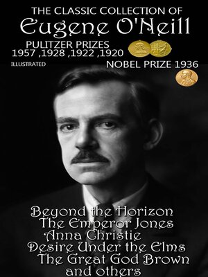 cover image of The Сlassic Сollection of Eugene O'Neill. Pulitzer Prizes 1920, 1922, 1928, 1957. Nobel Prize 1936. Illustrated